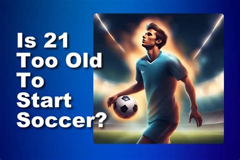 Is 19 too old to start soccer?