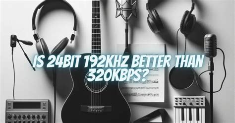 Is 192khz better than 320kbps?