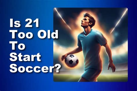 Is 21 too old to start football?