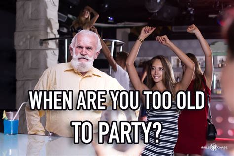 Is 22 too old to party?