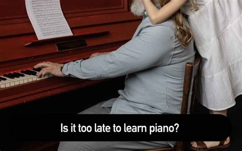 Is 23 too late to learn piano?