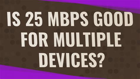 Is 25 Mbps good for 6 devices?