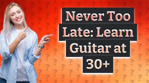 Is 30 too late to learn guitar?