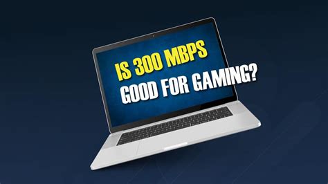 Is 300 Mbps good for gaming?