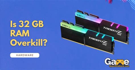 Is 32 GB RAM overkill?
