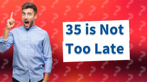 Is 35 too late for love?