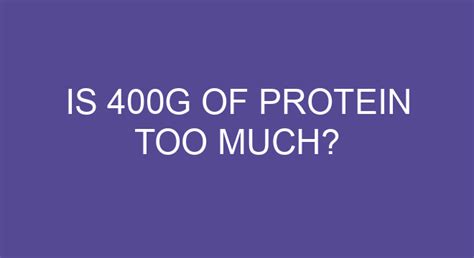 Is 400g of protein too much?