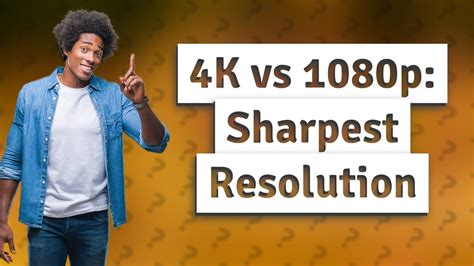 Is 4K sharper than 1080p?