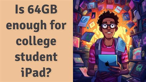 Is 64GB enough for university students?