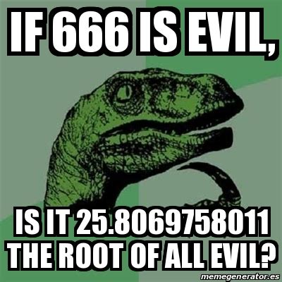 Is 666 the root of all evil?