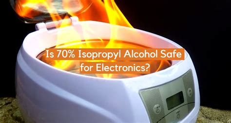 Is 70% isopropyl safe for electronics?