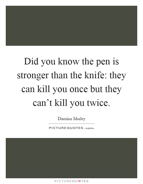 Is A pen stronger than a knife?