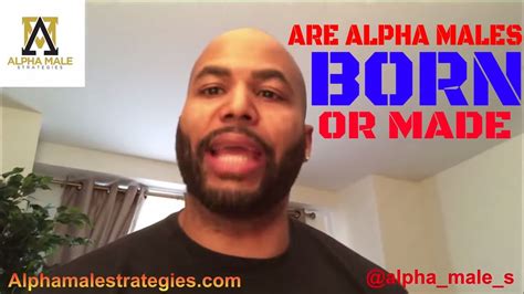 Is Alpha male born or made?