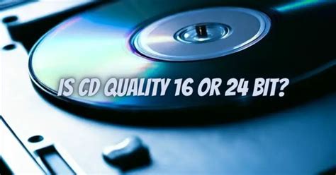 Is CD quality 16 or 24-bit?