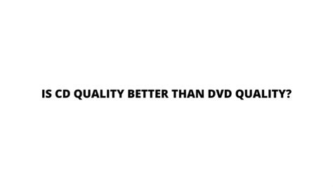 Is CD quality better than DVD quality?