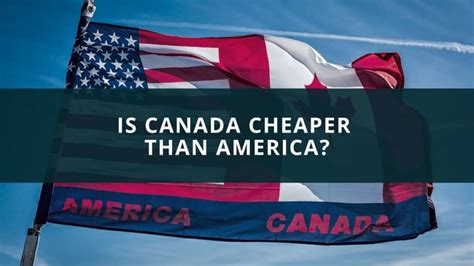 Is Canada cheaper than USA?