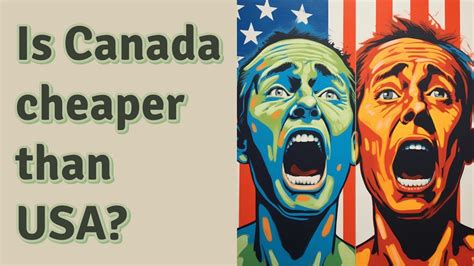 Is Canada cheaper than USA?