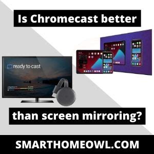 Is Chromecast better than screen mirroring?