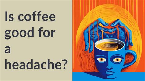 Is Coffee good for a headache?