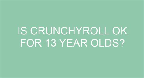Is Crunchyroll OK for 13 year olds?