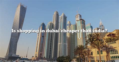 Is Dubai cheap or expensive?