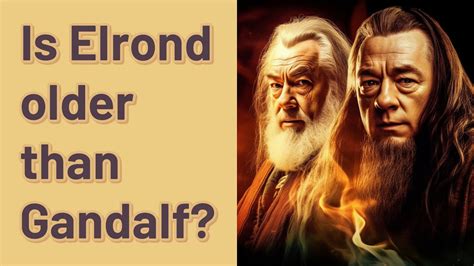 Is Elrond older than Gandalf?