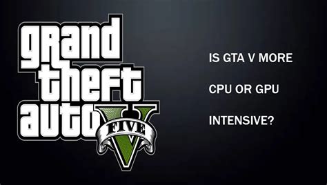 Is GTA CPU or GPU intensive?