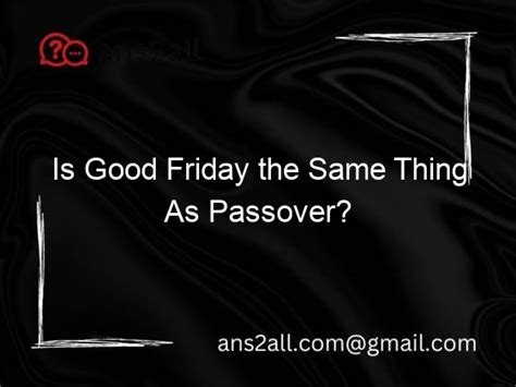 Is Good Friday and Passover the same thing?