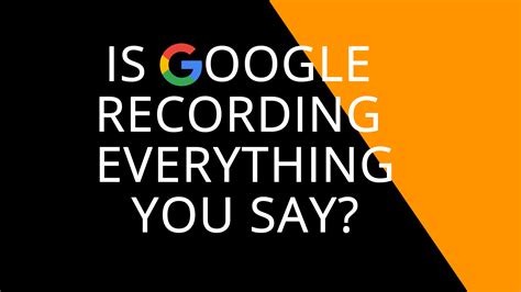 Is Google recording everything I say?