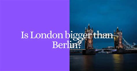 Is London bigger than Berlin?