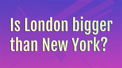 Is London or NYC bigger?