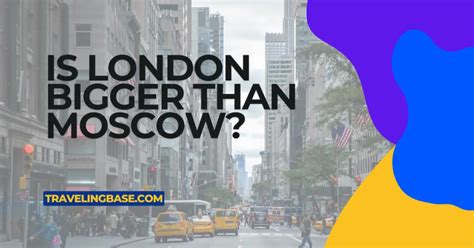 Is Moscow bigger than London?