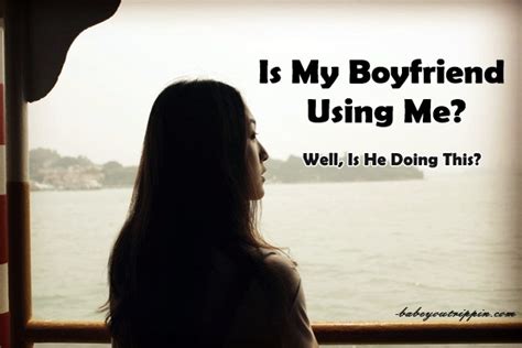 Is My boyfriend using me?