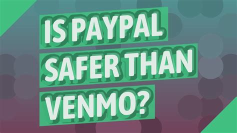 Is PayPal safer then Venmo?