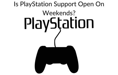 Is PlayStation support open on weekends?