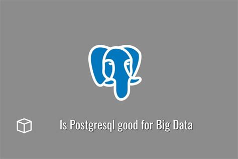 Is PostgreSQL good for big data?