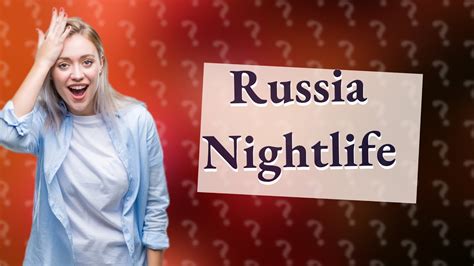 Is Russia good for nightlife?