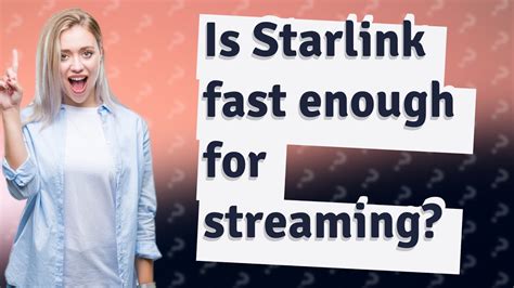 Is Starlink fast enough for streaming?