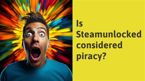 Is Steamunlocked considered piracy?