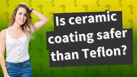 Is Teflon safer than ceramic?
