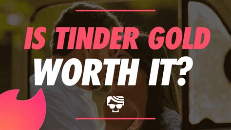 Is Tinder Gold worth it for a girl?