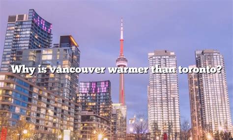 Is Toronto warmer than Vancouver?