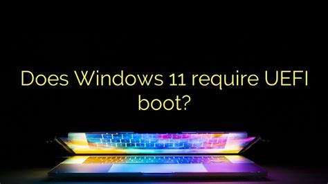 Is UEFI required for Windows 11?