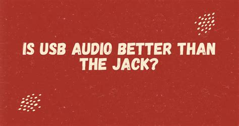 Is USB better than jack for audio?