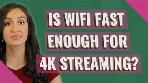 Is WiFi fast enough for 4K streaming?