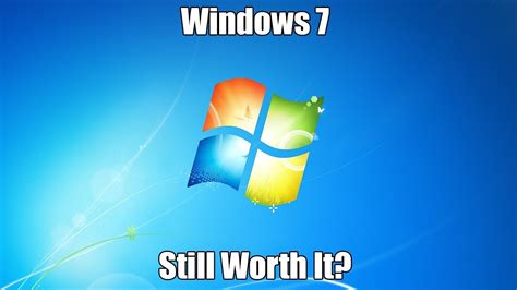 Is Windows 7 still worthy?