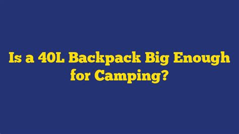 Is a 40L backpack big enough for camping?