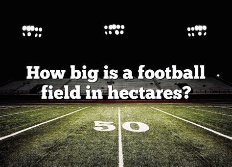 Is a hectare as big as a football field?