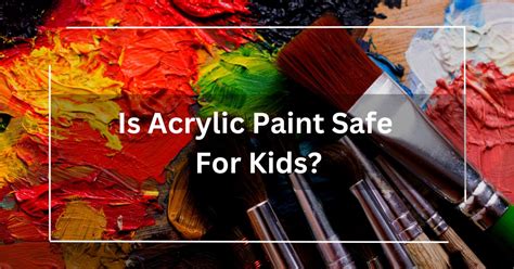 Is acrylic paint safe for kids?
