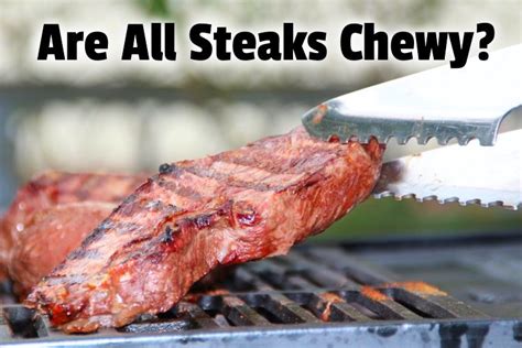 Is all steak chewy?